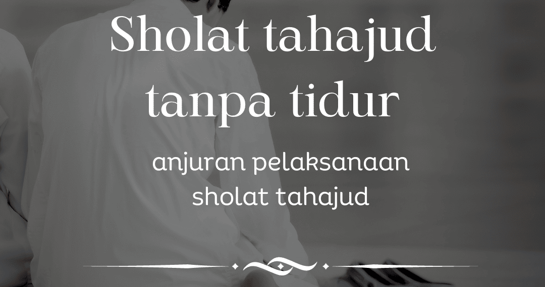 Sholat Tahajud: Sahkah Jika Dikerjakan Tanpa Tidur Terlebih Dahulu?