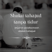 Sholat Tahajud: Sahkah Jika Dikerjakan Tanpa Tidur Terlebih Dahulu?