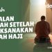 Amalan Sunnah Pasca Ibadah Haji: Menjaga Momentum Spiritual Setelah Tanah Suci